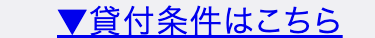 ▼貸付条件はこちら