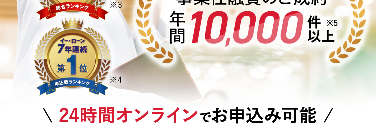 AG ビジネスサポート
最
事業者様向けご融資
税込 1,000万円まで
イー・ローン
申込から融資まで
保証人・担保
原則不要
*2
来店
不要
5年連続
第1位
事業性融資のご成約
総合ランキング
*3
イー・ローン
7年連続
第1位
申込数ランキング
*4
¥ 10,000 袋
間
以上
\ 24時間オンラインでお申込み可能/