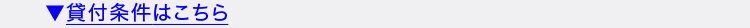 ▼貸付条件はこちら