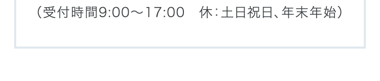 （受付時間9:00～17:00　休：土日祝日、年末年始）