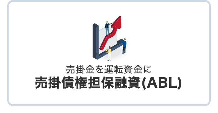 売掛金を運転資金に
売掛債権担保融資(ABL)