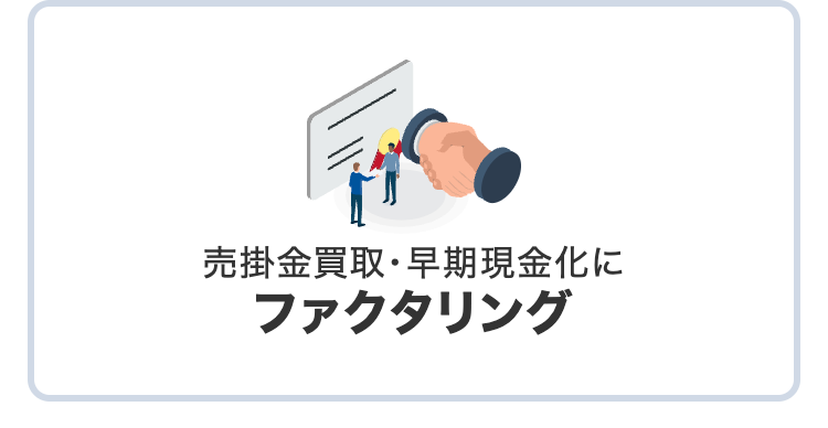 売掛金買取・早期現金化に
ファクタリング