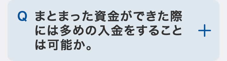 まとまった資金ができた際には多めの入金をすることは可能か。