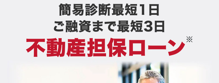 簡易診断最短1日　ご融資まで最短3日
不動産担保ローン