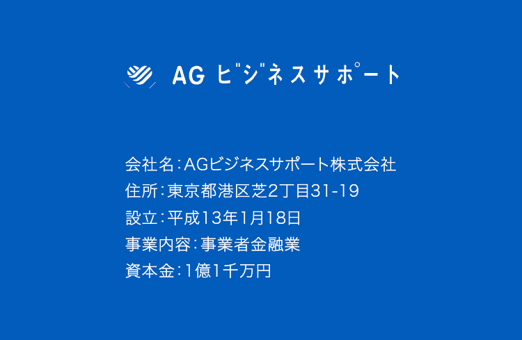 AGビジネスサポート
会社名：AGビジネスサポート株式会社
住所：東京都港区芝2丁目31-19
設立：平成13年1月18日
事業内容：事業者金融業
資本金：1億1千万円
